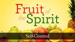 2020-05-31,  "Growing the Fruit of the Spirit:  Self-Control"